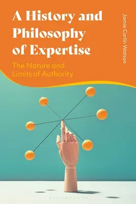 A szakértelem története és filozófiája: A tekintély természete és korlátai - A History and Philosophy of Expertise: The Nature and Limits of Authority