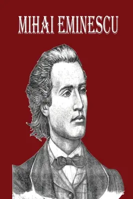 Mihai Eminescu: A legnagyobb román romantikus költő, Versek könyve a boldogságért! - Mihai Eminescu: The Greatest Romanian Romantic Poet, Book of Poems for Happiness!