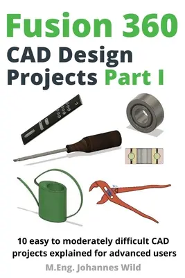 Fusion 360 CAD tervezési projektek I. rész: 10 könnyű és közepesen nehéz CAD projekt magyarázata haladó felhasználók számára - Fusion 360 CAD Design Projects Part I: 10 easy to moderately difficult CAD projects explained for advanced users