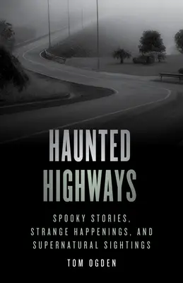 Kísértetjárta autópályák: Kísérteties történetek, különös események és természetfeletti látomások - Haunted Highways: Spooky Stories, Strange Happenings, and Supernatural Sightings