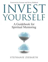 Invest Yourself: Útmutató a lelki mentoráláshoz - Invest Yourself: A Guidebook for Spiritual Mentoring