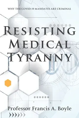 Ellenállás az orvosi zsarnokság ellen: miért bűncselekmény a COVID-19 mandátum - Resisting Medical Tyranny: Why the COVID-19 Mandates Are Criminal