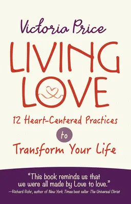 Élő szeretet: 12 szívközpontú gyakorlat az életed átalakításához - Living Love: 12 Heart-Centered Practices to Transform Your Life