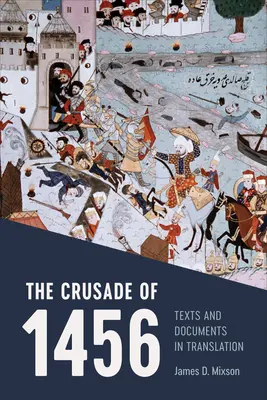 Az 1456-os keresztes hadjárat: Szövegek és dokumentációk fordításban - The Crusade of 1456: Texts and Documentation in Translation