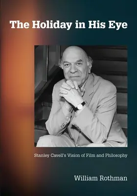 Az ünnep a szemében: Stanley Cavell filmes és filozófiai látásmódja - The Holiday in His Eye: Stanley Cavell's Vision of Film and Philosophy