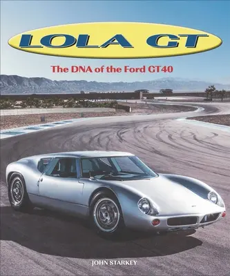 Lola GT: A Ford Gt40 DNS-e - Lola GT: The DNA of the Ford Gt40