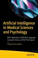 Mesterséges intelligencia az orvostudományokban és a pszichológiában: A gépi nyelv, a számítógépes látás és az Nlp technikák alkalmazásával - Artificial Intelligence in Medical Sciences and Psychology: With Application of Machine Language, Computer Vision, and Nlp Techniques