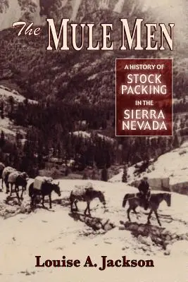 Az öszvéremberek: A Sierra Nevada-i állattenyésztés története - The Mule Men: A History of Stock Packing in the Sierra Nevada