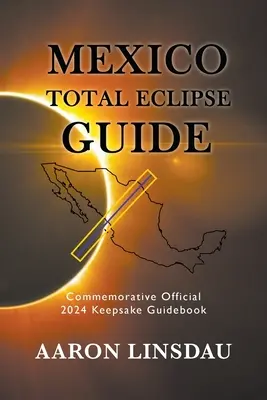 Mexikói teljes napfogyatkozás útmutató: 2024-es hivatalos emlékkönyv: Hivatalos 2024-es emlékkönyv - Mexico Total Eclipse Guide: Official Commemorative 2024 Keepsake Guidebook