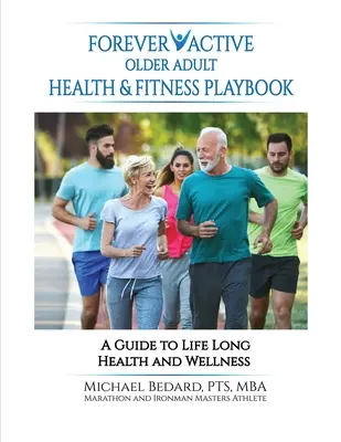 Forever Active Older Adult Health & Fitness Playbook (Örökké aktív idősebb felnőttek egészségügyi és fitneszkönyve) - Forever Active Older Adult Health & Fitness Playbook