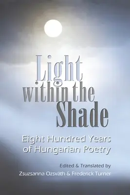 Fény az árnyékban: Nyolcszáz év magyar költészete - Light Within the Shade: Eight Hundred Years of Hungarian Poetry