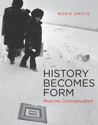 A történelem formát ölt: Moszkvai konceptualizmus - History Becomes Form: Moscow Conceptualism