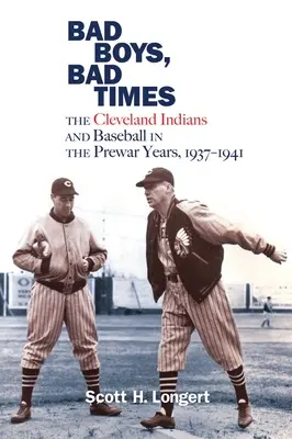 Rossz fiúk, rossz idők: A Cleveland Indians és a baseball a háború előtti években, 1937-1941 - Bad Boys, Bad Times: The Cleveland Indians and Baseball in the Prewar Years, 1937-1941