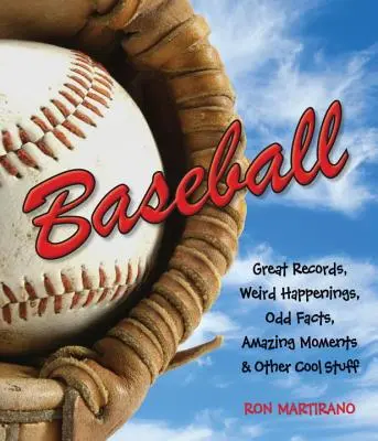 Baseball: Nagyszerű rekordok, furcsa események, furcsa tények, elképesztő pillanatok és más klassz dolgok - Baseball: Great Records, Weird Happenings, Odd Facts, Amazing Moments & Other Cool Stuff