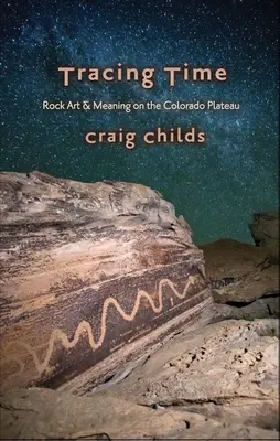 Az idő nyomában: A sziklarajzok évszakai a Colorado fennsíkon - Tracing Time: Seasons of Rock Art on the Colorado Plateau