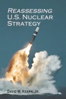 Az Egyesült Államok nukleáris stratégiájának újraértékelése: (kartonozott kiadás) - Reassessing U.S. Nuclear Strategy: (paperback edition)