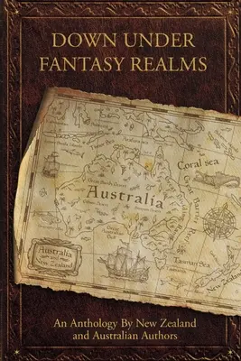 Down Under Fantasy Realms: Új-zélandi és ausztrál szerzők antológiája - Down Under Fantasy Realms: An Anthology by New Zealand and Australian Authors