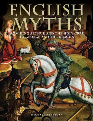 Angol mítoszok: Arthur királytól és a Szent Gráltól George és a sárkányig - English Myths: From King Arthur and the Holy Grail to George and the Dragon