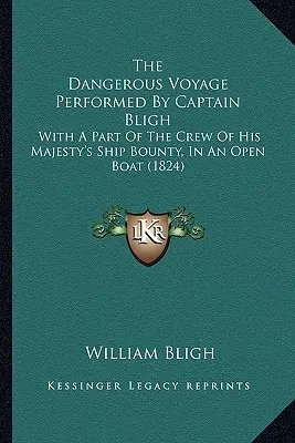 A Bligh kapitány által végrehajtott veszélyes utazás: Őfelsége Bounty nevű hajójának legénysége egy részével, egy nyitott csónakban (1824) - The Dangerous Voyage Performed By Captain Bligh: With A Part Of The Crew Of His Majesty's Ship Bounty, In An Open Boat (1824)