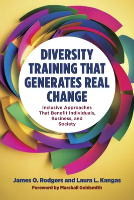 Sokszínűségi képzés, amely valódi változást hoz: Az egyének, az üzleti élet és a társadalom javát szolgáló inkluzív megközelítések - Diversity Training That Generates Real Change: Inclusive Approaches That Benefit Individuals, Business, and Society