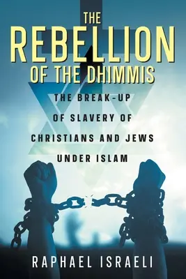 A dhimmik lázadása: A keresztények és zsidók rabszolgaságának felbomlása az iszlám alatt - The Rebellion of the Dhimmis: The Break-up of Slavery of Christians and Jews under Islam