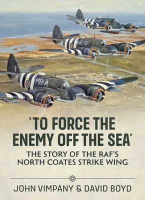 'Az ellenséget a tengerről kiszorítani': A Raf északi Coates csapásmérő szárnyának története - 'To Force the Enemy Off the Sea': The Story of the Raf's North Coates Strike Wing