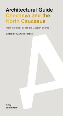 Csecsenföld és az Észak-Kaukázus: A Fekete-tengertől a Kaszpi-tenger partjáig: Építészeti útmutató - Chechnya and the North Caucasus: From the Black Sea to the Caspian Shores: Architectural Guide