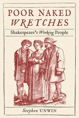 Szegény meztelen nyomorultak: Shakespeare munkásemberei - Poor Naked Wretches: Shakespeare's Working People