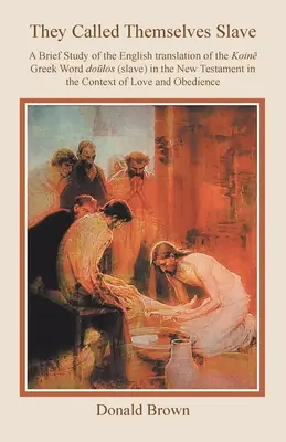 Rabszolgának nevezték magukat: A brief study of the English translation of the Koin Greek Word Dolos (Slave) in the New Testament in the Context of L - They Called Themselves Slave: A Brief Study of the English Translation of the Koin Greek Word Dolos (Slave) in the New Testament in the Context of L