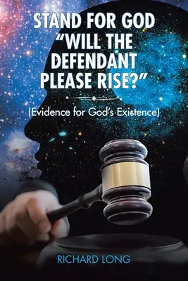 Állj ki Istenért: (Bizonyíték Isten létezésére): Kérem, álljon fel a vádlott! - Stand for God: Will the Defendant Please Rise?: (Evidence for God's Existence)