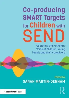 Okos célok társszerzése a küldő gyermekek számára: A gyermekek, fiatalok és gondozóik autentikus hangjának megragadása - Co-Producing Smart Targets for Children with Send: Capturing the Authentic Voice of Children, Young People and Their Caregivers