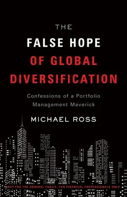 A globális diverzifikáció hamis reménye: Egy portfóliókezelési hibbant vallomásai - The False Hope of Global Diversification: Confessions of a Portfolio Management Maverick