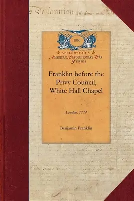 Franklin a Titkos Tanács előtt, White: Massachusetts tartomány nevében Hutchinson és Oliver elmozdítása érdekében. - Franklin Before the Privy Council, White: On Behalf of the Province of Massachusetts to Advocate the Removal of Hutchinson and Oliver