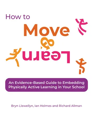 Hogyan mozogjunk és tanuljunk: A Physically Active Learning in Your School: An Evidence-Based Guide to Embedding Physically Active Learning in Your School - How to Move & Learn: An Evidence-Based Guide to Embedding Physically Active Learning in Your School