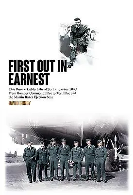 First Out in Earnest: Jo Lancaster Dfc figyelemre méltó élete a bombázóparancsnokság pilótájától a tesztpilótáig és a Martin Baker katapultülésig. - First Out in Earnest: The Remarkable Life of Jo Lancaster Dfc from Bomber Command Pilot to Test Pilot and the Martin Baker Ejection Seat