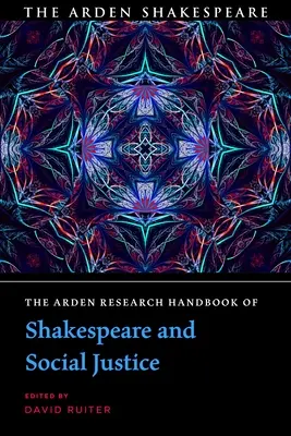 The Arden Research Handbook of Shakespeare and Social Justice (A Shakespeare és a társadalmi igazságosság Arden-kézikönyve) - The Arden Research Handbook of Shakespeare and Social Justice