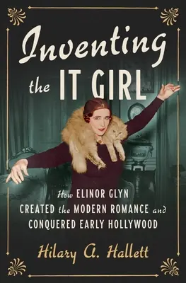Az It Girl feltalálása: Hogyan teremtette meg Elinor Glyn a modern romantikát és hódította meg a korai Hollywoodot? - Inventing the It Girl: How Elinor Glyn Created the Modern Romance and Conquered Early Hollywood