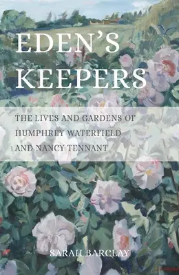 Az Éden őrzői: Humphrey Waterfield és Nancy Tennant élete és kertjei - Eden's Keepers: The Lives and Gardens of Humphrey Waterfield and Nancy Tennant