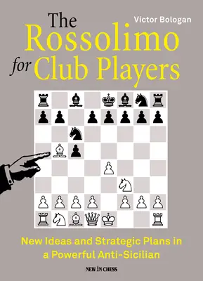 A Rossolimo klubjátékosoknak: Új ötletek és stratégiai tervek egy erőteljes antiszicilianában - The Rossolimo for Club Players: New Ideas and Strategic Plans in a Powerful Anti-Sicilian