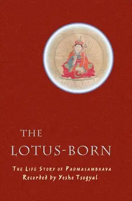 A lótuszszülött: Padmaszambhava élettörténete - The Lotus-Born: The Life Story of Padmasambhava