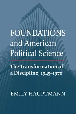 Alapítványok és az amerikai politikatudomány: Egy tudományág átalakulása, 1945-1970 - Foundations and American Political Science: The Transformation of a Discipline, 1945-1970