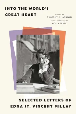 A világ nagy szívébe: Edna St. Vincent Millay válogatott levelei - Into the World's Great Heart: Selected Letters of Edna St. Vincent Millay