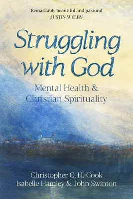 Küzdelem Istennel: Mentális egészség és keresztény spiritualitás: Justin Welby előszava - Struggling with God: Mental Health and Christian Spirituality: Foreword by Justin Welby