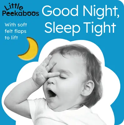 Little Peekaboos: Jó éjt, aludj jól: Puha filclapokkal felemelhető - Little Peekaboos: Good Night, Sleep Tight: With Soft Felt Flaps to Lift