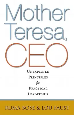 Teréz anya, a vezérigazgató: Váratlan elvek a gyakorlati vezetéshez - Mother Teresa, CEO: Unexpected Principles for Practical Leadership