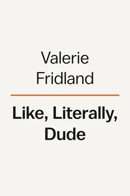 Like, Literally, Dude: Arguing for the Good in Bad English (Szó szerint, haver: érvelés a jó mellett a rossz angolban) - Like, Literally, Dude: Arguing for the Good in Bad English