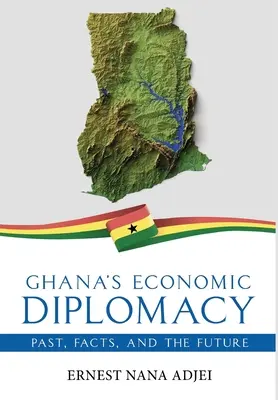 Ghána gazdasági diplomáciája - múlt, tények és a jövő - Ghana's Economic Diplomacy - Past, Facts, And The Future