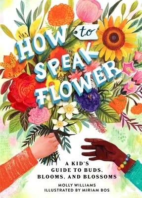 Hogyan beszéljünk virágnyelven: Gyerekek kalauza a rügyekhez, virágokhoz és virágzáshoz - How to Speak Flower: A Kid's Guide to Buds, Blooms, and Blossoms