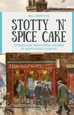 Stotty 'n' Spice Cake - Történetek és hagyományos receptek az északkeleti konyha világából - Stotty 'n' Spice Cake - Stories and traditional recipes of North East cooking