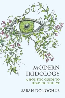 Modern iridológia: Holisztikus útmutató a szemek olvasásához - Modern Iridology: A Holistic Guide to Reading the Eyes
